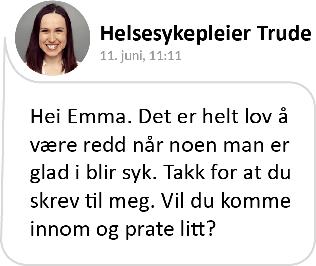 Skjermbilde fra svar i HelsaMi fra helsesykepleier: Hei Emma. Det er helt lov å være redd når noen man er glad i blir syk. Vil du komme innom og prate litt?